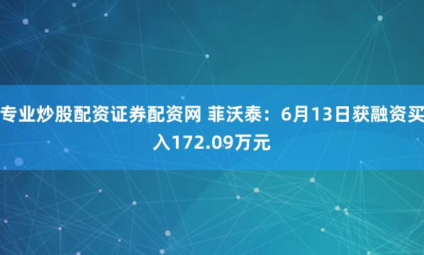 专业炒股配资证券配资网 菲沃泰:6月13日获融资买入172.09万元